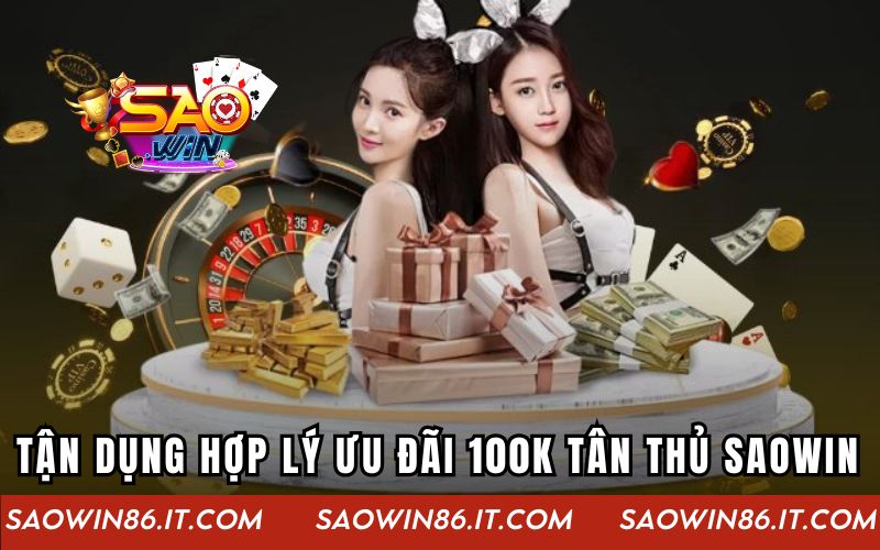 Ưu Đãi 100k Tân Thủ SAOWIN | Bước Đệm Khởi Đầu Lý Tưởng Tận dụng hợp lý ưu đãi 100K tân thủ SAOWIN