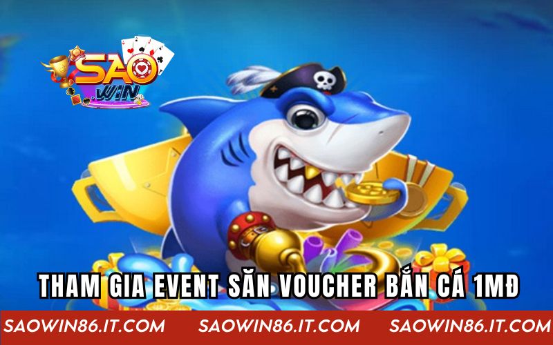 Event Săn Voucher Bắn Cá 1Mđ | Cơ Hội Vàng Đến Từ SAOWIN Cách tham gia Event săn voucher bắn cá 1Mđ