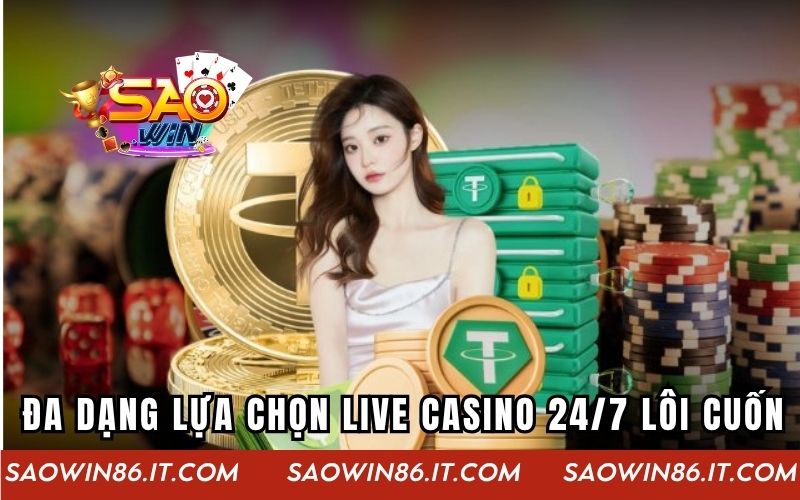 Live Casino 24/7 - Đẳng Cấp Giải Trí Bất Tận Không Giới Hạn Đa dạng lựa chọn live casino 24/7 lôi cuốn tại cổng game Saowin