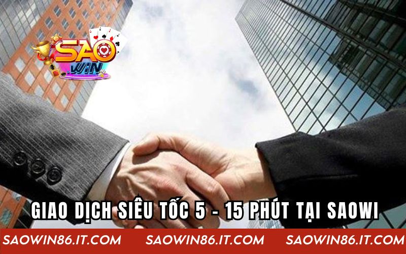 Giao Dịch Siêu Tốc 5 - 15 Phút Tại Saowin Cho Người Chơi Giao dịch siêu tốc 5 - 15 phút tại Saowin hiện nay