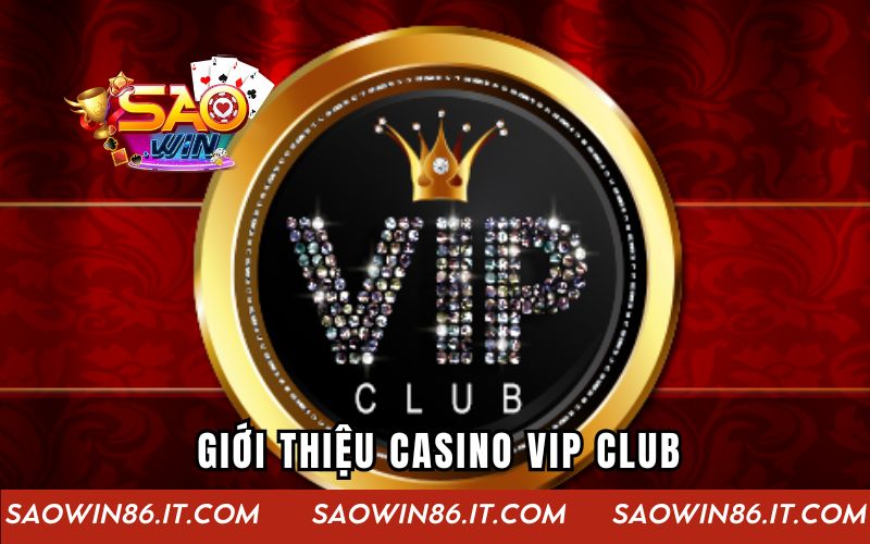 Casino Vip Club | Sân Chơi Dành Cho Tín Đồ Đam Mê Cá Cược Giới thiệu Casino Vip Club