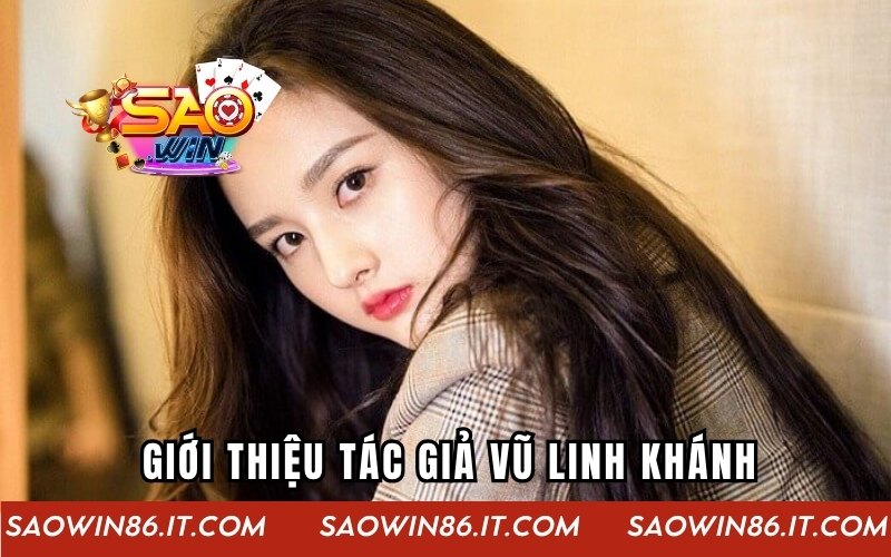 Tác Giả Vũ Linh Khánh - Nữ Thủ Lĩnh Tài Ba Của SAOWIN Giới thiệu về tác giả Vũ Linh Khánh