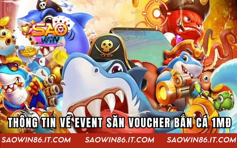 Event Săn Voucher Bắn Cá 1Mđ | Cơ Hội Vàng Đến Từ SAOWIN Thông tin về Event săn voucher bắn cá 1Mđ