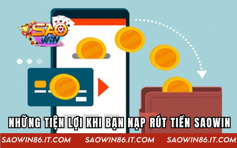 Hướng Dẫn Nạp Rút Tiền Saowin Nhanh Qua Nhiều Phương Thức Những tiện lợi khi bạn nạp rút tiền Saowin
