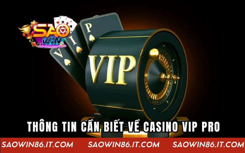Casino Vip Pro | Trải Nghiệm Đỉnh Cao Tại Cổng Game Saowin Những thông tin cần biết về Casino Vip Pro