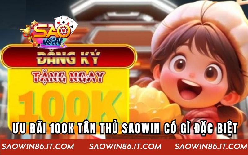 Ưu Đãi 100k Tân Thủ SAOWIN | Bước Đệm Khởi Đầu Lý Tưởng Ưu đãi 100K tân thủ SAOWIN có gì đặc biệt